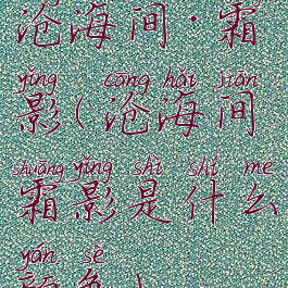 沧海间·霜影(沧海间霜影是什么颜色)