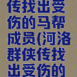 河洛群侠传找出受伤的马帮成员(河洛群侠传找出受伤的马帮成员)