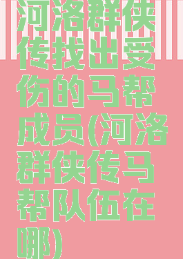 河洛群侠传找出受伤的马帮成员(河洛群侠传马帮队伍在哪)