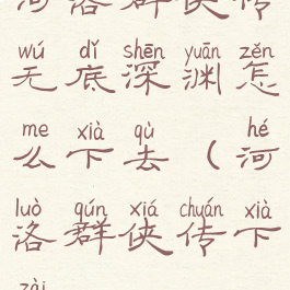 河洛群侠传无底深渊怎么下去(河洛群侠传下载)