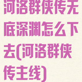 河洛群侠传无底深渊怎么下去(河洛群侠传主线)