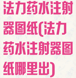 法力药水注射器图纸(法力药水注射器图纸哪里出)