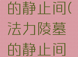 法力陵墓的静止间(法力陵墓的静止间点不开)