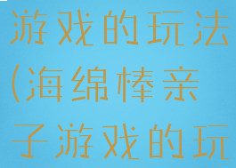 泡沫棒亲子游戏的玩法(海绵棒亲子游戏的玩法)