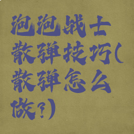 泡泡战士散弹技巧(散弹怎么做?)