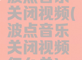 波点音乐关闭视频(波点音乐关闭视频怎么关)