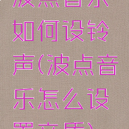 波点音乐如何设铃声(波点音乐怎么设置音质)