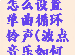 波点音乐怎么设置单曲循环铃声(波点音乐如何设铃声)