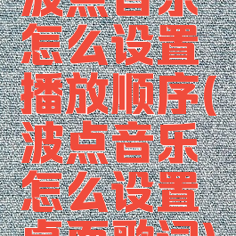 波点音乐怎么设置播放顺序(波点音乐怎么设置桌面歌词)