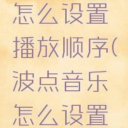 波点音乐怎么设置播放顺序(波点音乐怎么设置音效)