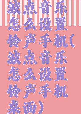 波点音乐怎么设置铃声手机(波点音乐怎么设置铃声手机桌面)