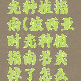 波西亚时光种植指南(波西亚时光种植指南书卖掉了怎么办)