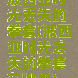 波西亚时光丢失的拳套(波西亚时光丢失的拳套在哪里)