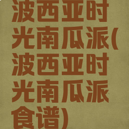 波西亚时光南瓜派(波西亚时光南瓜派食谱)