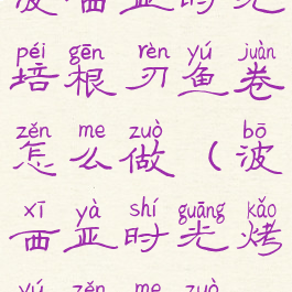 波西亚时光培根刃鱼卷怎么做(波西亚时光烤鱼怎么做)