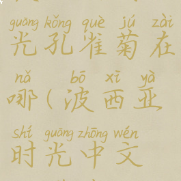 波西亚时光孔雀菊在哪(波西亚时光中文版下载)