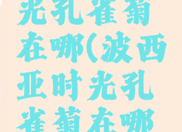 波西亚时光孔雀菊在哪(波西亚时光孔雀菊在哪摘)