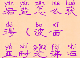 波西亚时光岩盐怎么获得(波西亚时光沸石怎么获得)