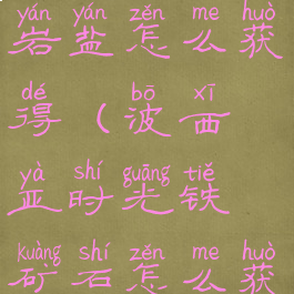 波西亚时光岩盐怎么获得(波西亚时光铁矿石怎么获得)