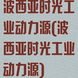 波西亚时光工业动力源(波西亚时光工业动力源)