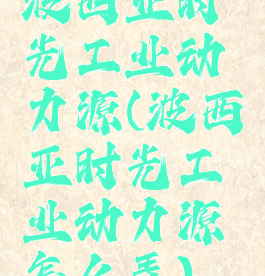 波西亚时光工业动力源(波西亚时光工业动力源怎么弄)