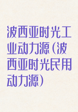 波西亚时光工业动力源(波西亚时光民用动力源)