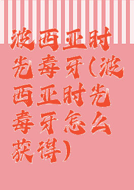 波西亚时光毒牙(波西亚时光毒牙怎么获得)
