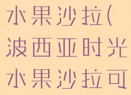波西亚时光水果沙拉(波西亚时光水果沙拉可以买吗)