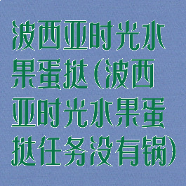 波西亚时光水果蛋挞(波西亚时光水果蛋挞任务没有锅)