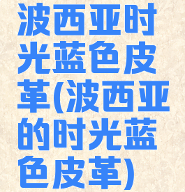 波西亚时光蓝色皮革(波西亚的时光蓝色皮革)