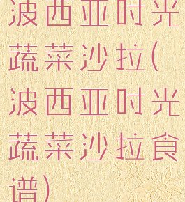 波西亚时光蔬菜沙拉(波西亚时光蔬菜沙拉食谱)