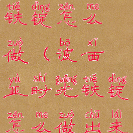 波西亚时光铁锭怎么做(波西亚时光铁锭怎么做出来的)