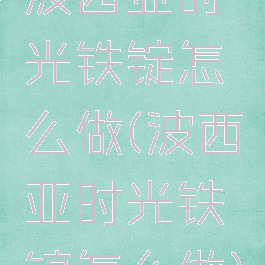 波西亚时光铁锭怎么做(波西亚时光铁镐怎么做)