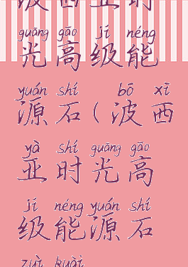 波西亚时光高级能源石(波西亚时光高级能源石最快)