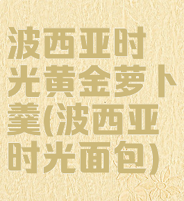 波西亚时光黄金萝卜羹(波西亚时光面包)