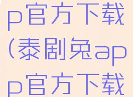 泰剧兔app官方下载(泰剧兔app官方下载最新版本)