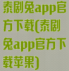 泰剧兔app官方下载(泰剧兔app官方下载苹果)