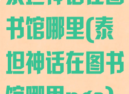 泰坦神话在图书馆哪里(泰坦神话在图书馆哪里nga)