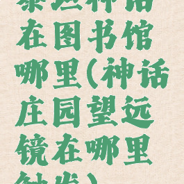 泰坦神话在图书馆哪里(神话庄园望远镜在哪里触发)