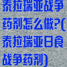 泰拉瑞亚战争药剂怎么做?(泰拉瑞亚日食战争药剂)