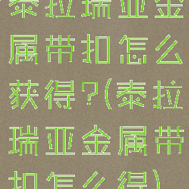 泰拉瑞亚金属带扣怎么获得?(泰拉瑞亚金属带扣怎么得)