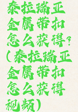 泰拉瑞亚金属带扣怎么获得?(泰拉瑞亚金属带扣怎么获得视频)