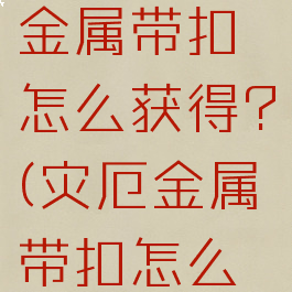 泰拉瑞亚金属带扣怎么获得?(灾厄金属带扣怎么获得)