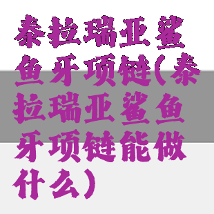 泰拉瑞亚鲨鱼牙项链(泰拉瑞亚鲨鱼牙项链能做什么)