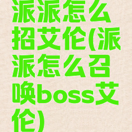 派派怎么招艾伦(派派怎么召唤boss艾伦)