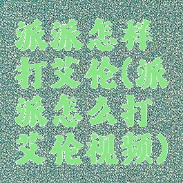 派派怎样打艾伦(派派怎么打艾伦视频)