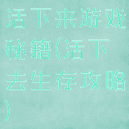 活下来游戏秘籍(活下去生存攻略)