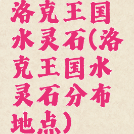 洛克王国水灵石(洛克王国水灵石分布地点)