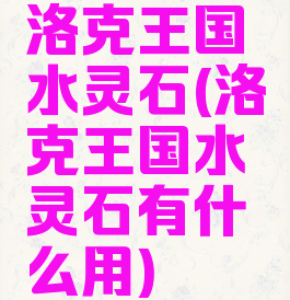 洛克王国水灵石(洛克王国水灵石有什么用)