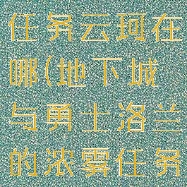洛兰的浓雾任务云珂在哪(地下城与勇士洛兰的浓雾任务)